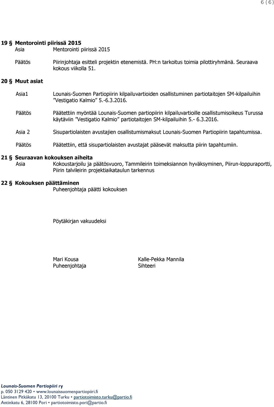 Päätettiin myöntää Lounais-Suomen partiopiirin kilpailuvartioille osallistumisoikeus Turussa käytäviin Vestigatio Kalmio partiotaitojen SM-kilpailuihin 5.- 6.3.2016.