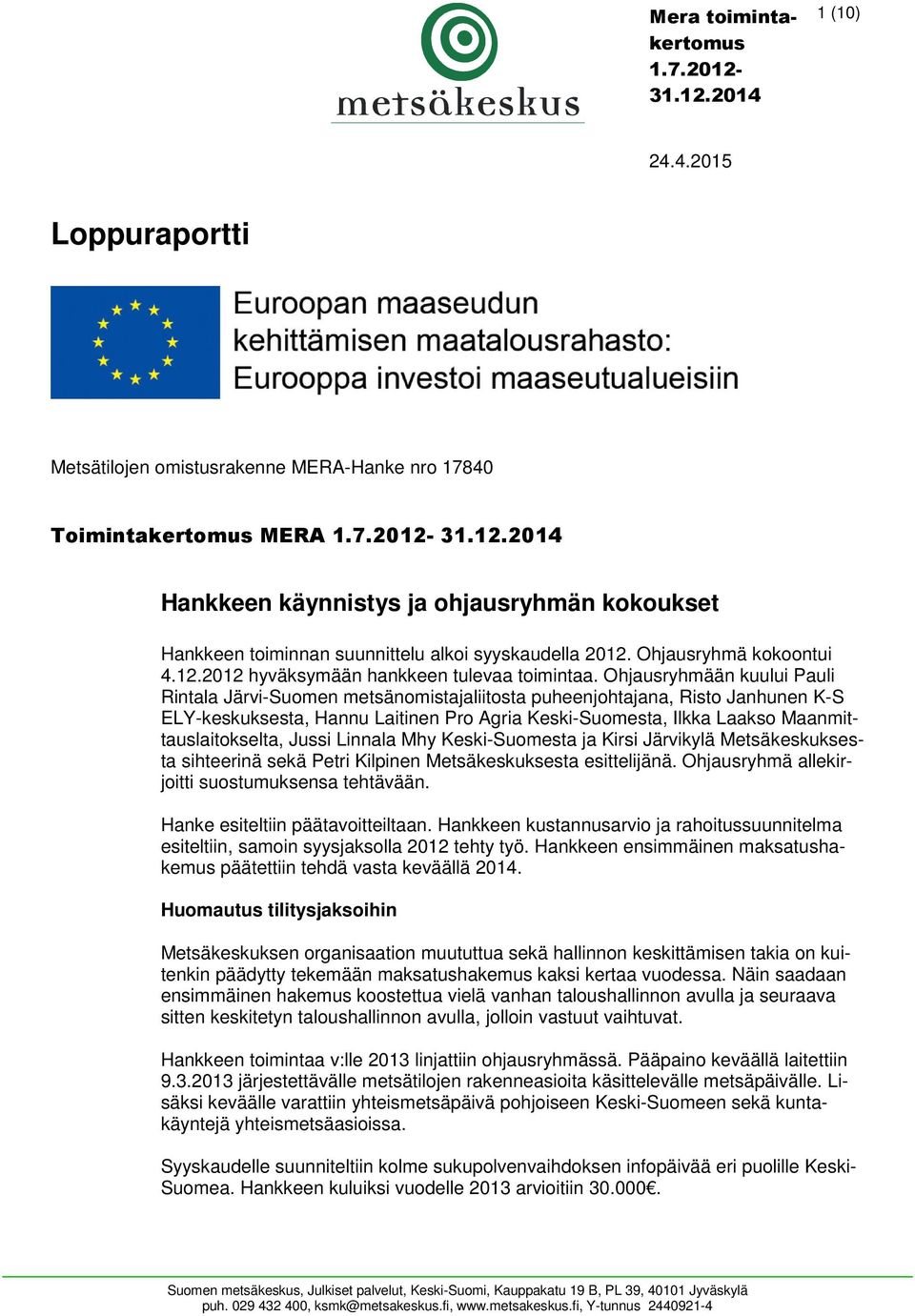 Ohjausryhmään kuului Pauli Rintala Järvi-Suomen metsänomistajaliitosta puheenjohtajana, Risto Janhunen K-S ELY-keskuksesta, Hannu Laitinen Pro Agria Keski-Suomesta, Ilkka Laakso