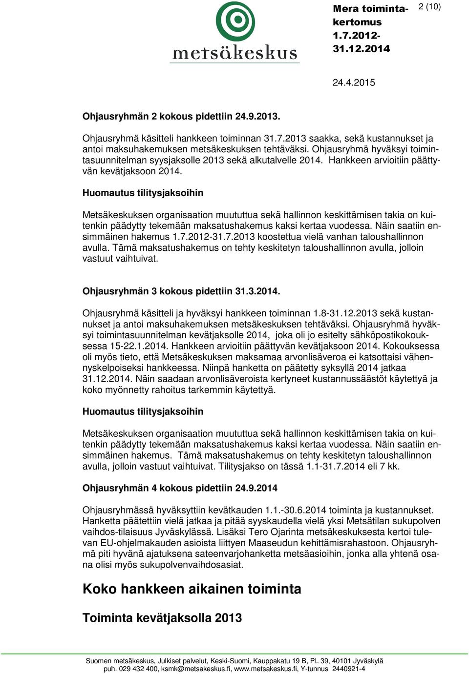 Huomautus tilitysjaksoihin Metsäkeskuksen organisaation muututtua sekä hallinnon keskittämisen takia on kuitenkin päädytty tekemään maksatushakemus kaksi kertaa vuodessa.