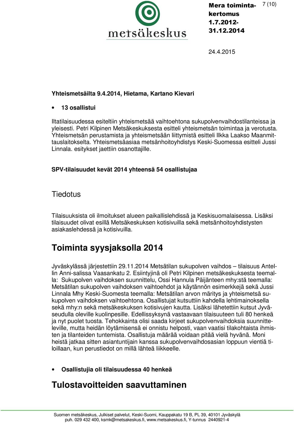 Yhteismetsäasiaa metsänhoitoyhdistys Keski-Suomessa esitteli Jussi Linnala. esitykset jaettiin osanottajille.