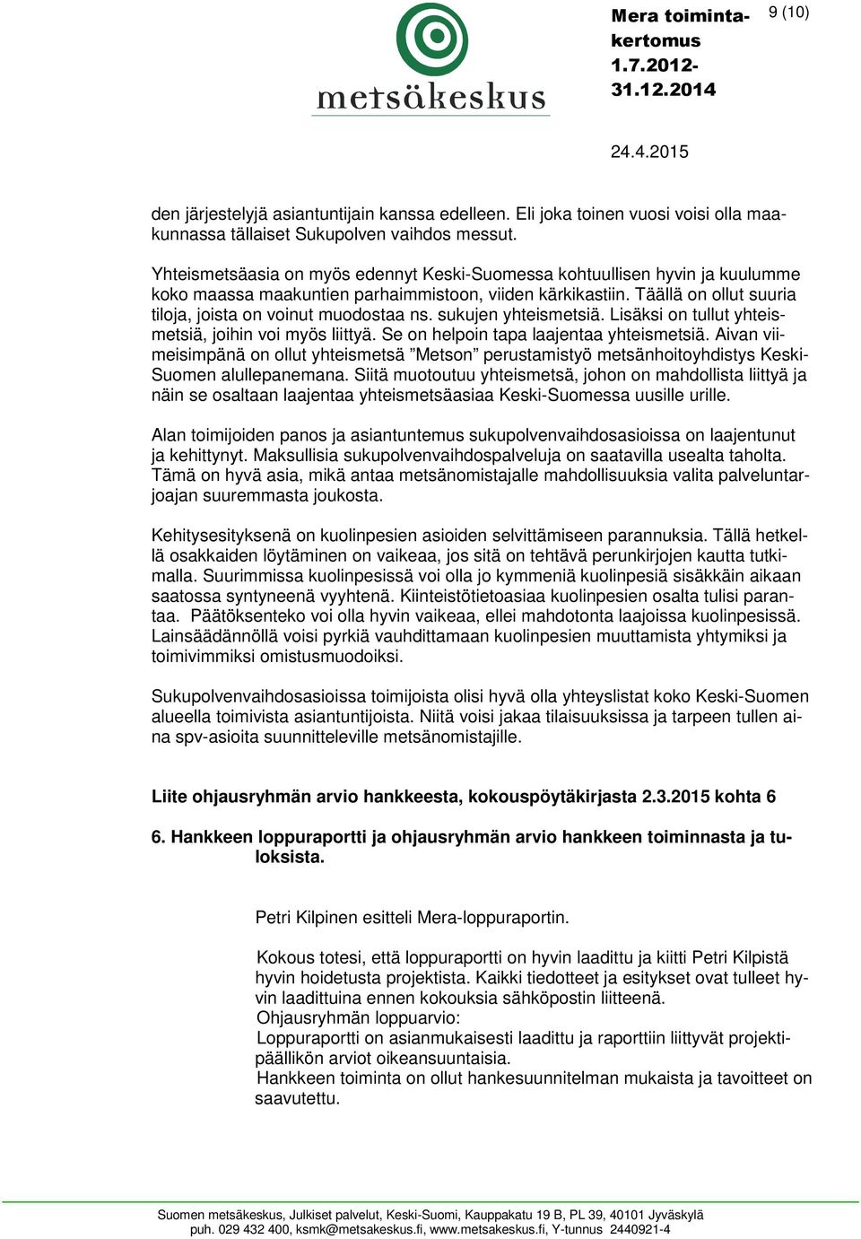 sukujen yhteismetsiä. Lisäksi on tullut yhteismetsiä, joihin voi myös liittyä. Se on helpoin tapa laajentaa yhteismetsiä.