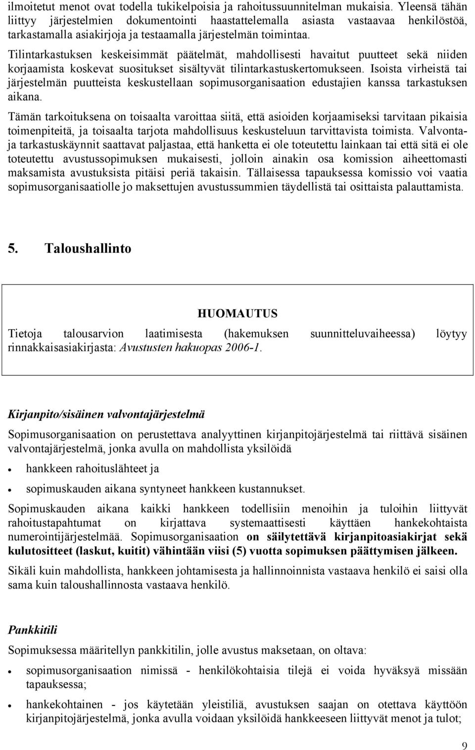 Tilintarkastuksen keskeisimmät päätelmät, mahdollisesti havaitut puutteet sekä niiden korjaamista koskevat suositukset sisältyvät tilintarkastuskertomukseen.