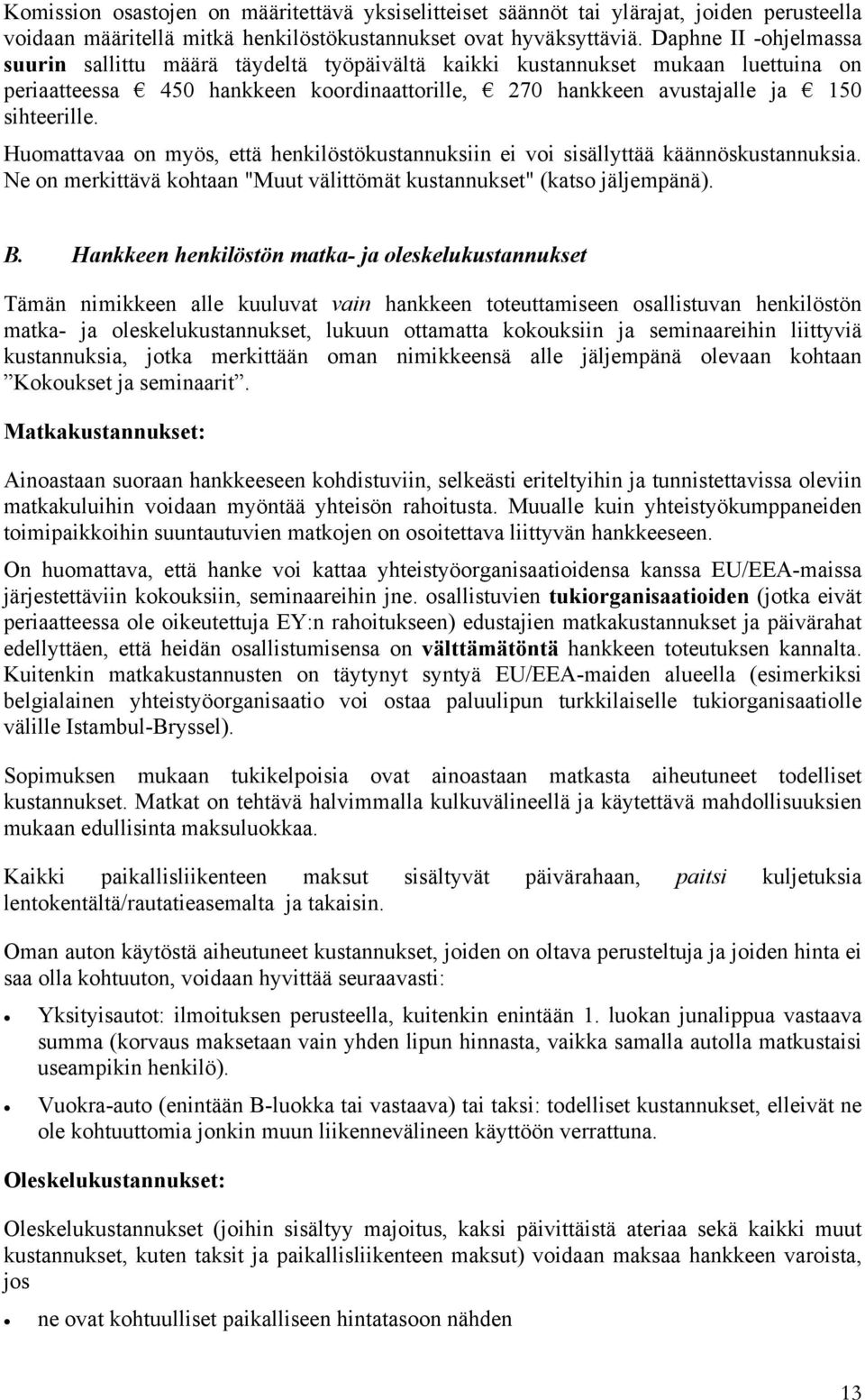 Huomattavaa on myös, että henkilöstökustannuksiin ei voi sisällyttää käännöskustannuksia. Ne on merkittävä kohtaan "Muut välittömät kustannukset" (katso jäljempänä). B.