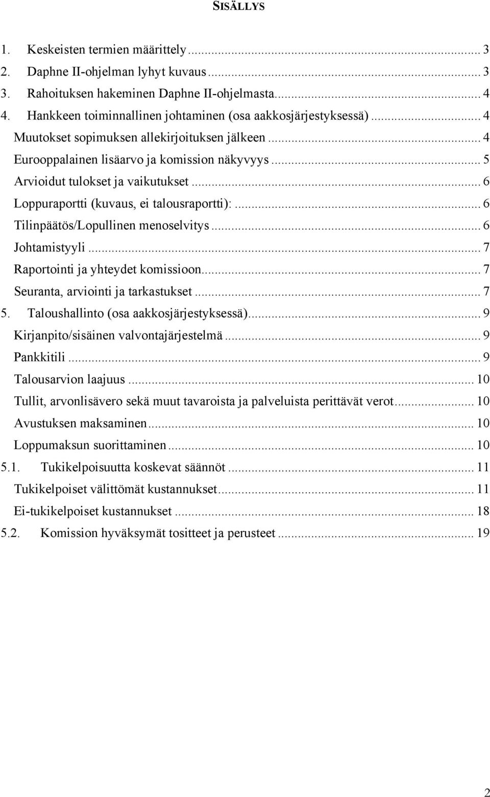 .. 5 Arvioidut tulokset ja vaikutukset... 6 Loppuraportti (kuvaus, ei talousraportti):... 6 Tilinpäätös/Lopullinen menoselvitys... 6 Johtamistyyli... 7 Raportointi ja yhteydet komissioon.