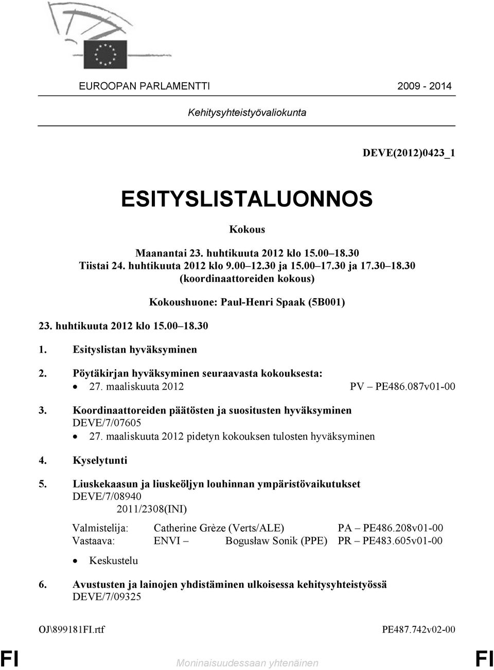 Pöytäkirjan hyväksyminen seuraavasta kokouksesta: 27. maaliskuuta 2012 PV PE486.087v01-00 3. Koordinaattoreiden päätösten ja suositusten hyväksyminen DEVE/7/07605 27.