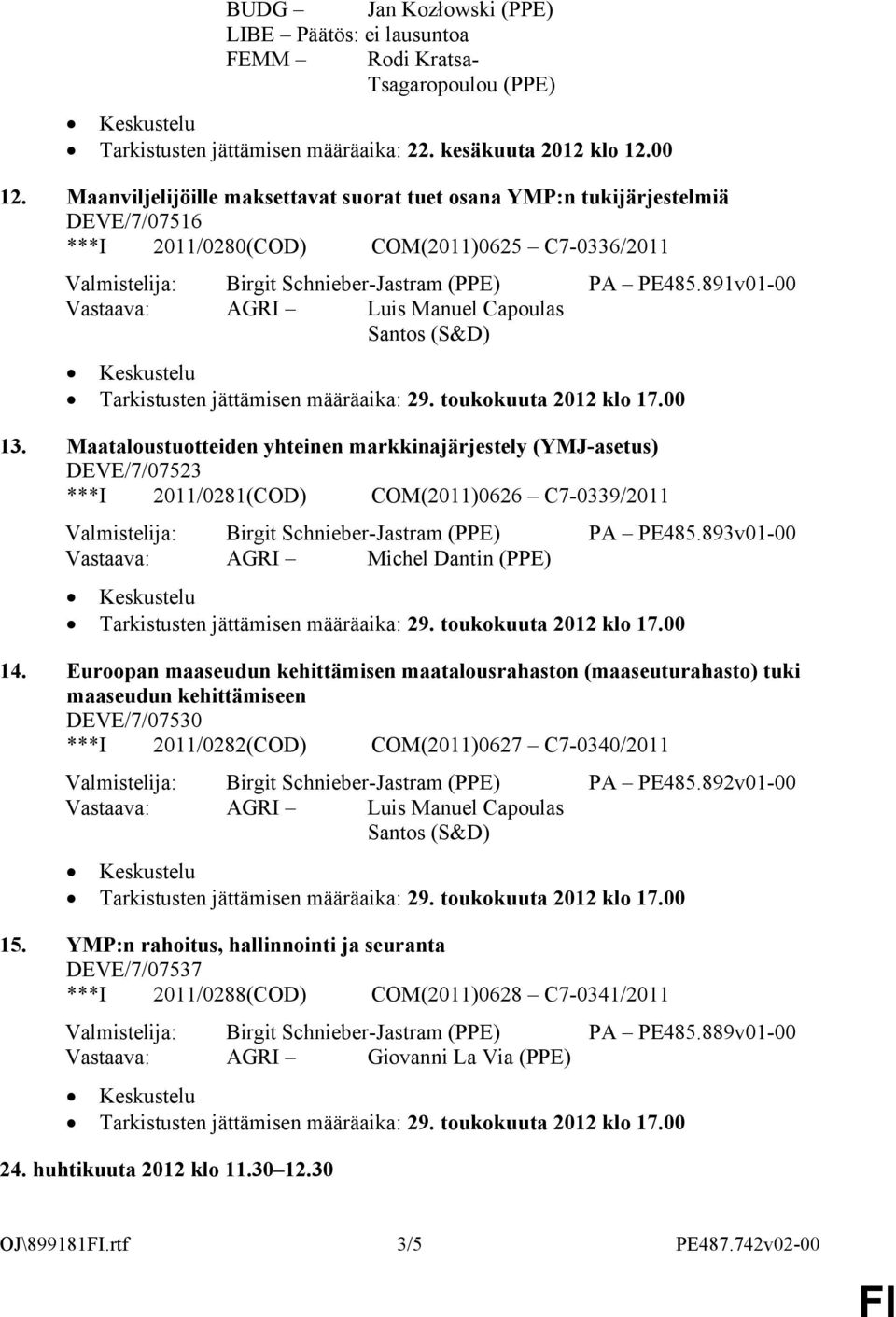891v01-00 Vastaava: AGRI Luis Manuel Capoulas Santos (S&D) Tarkistusten jättämisen määräaika: 29. toukokuuta 2012 klo 17.00 13.