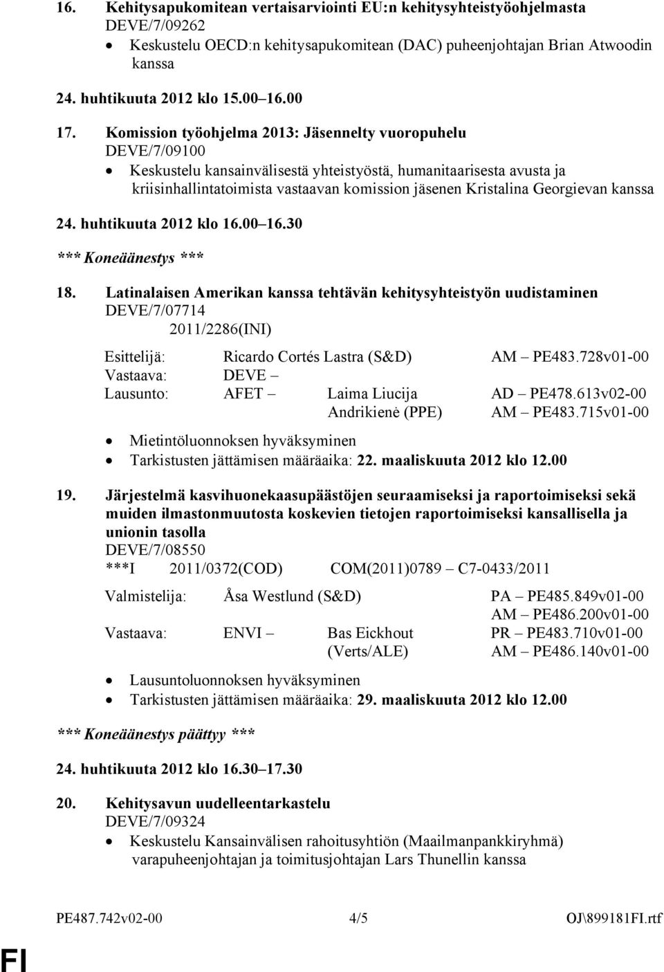 kanssa 24. huhtikuuta 2012 klo 16.00 16.30 *** Koneäänestys *** 18.