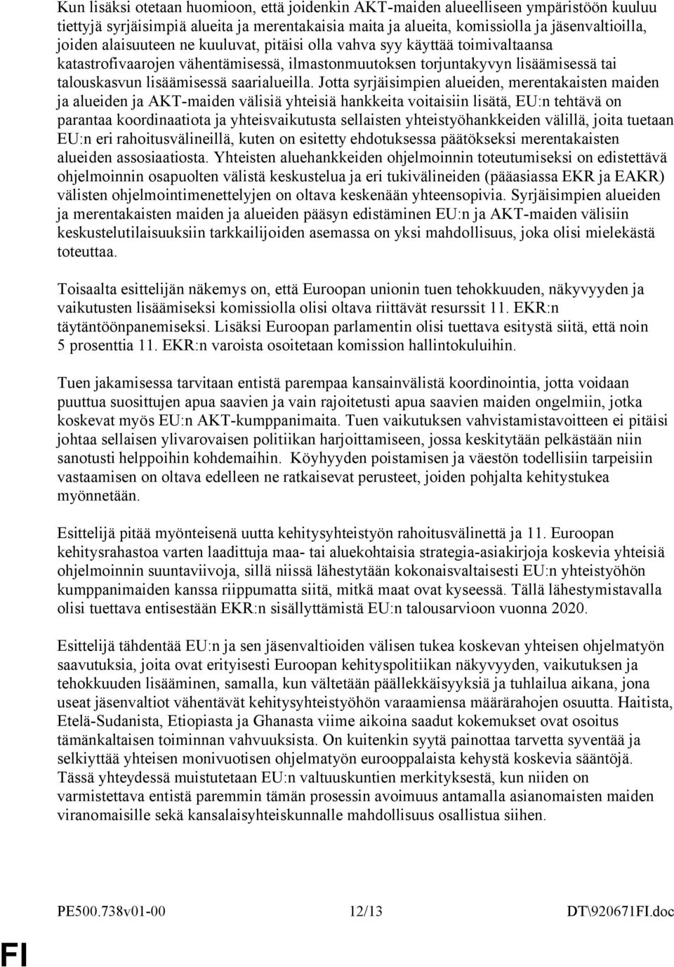 Jotta syrjäisimpien alueiden, merentakaisten maiden ja alueiden ja AKT-maiden välisiä yhteisiä hankkeita voitaisiin lisätä, EU:n tehtävä on parantaa koordinaatiota ja yhteisvaikutusta sellaisten