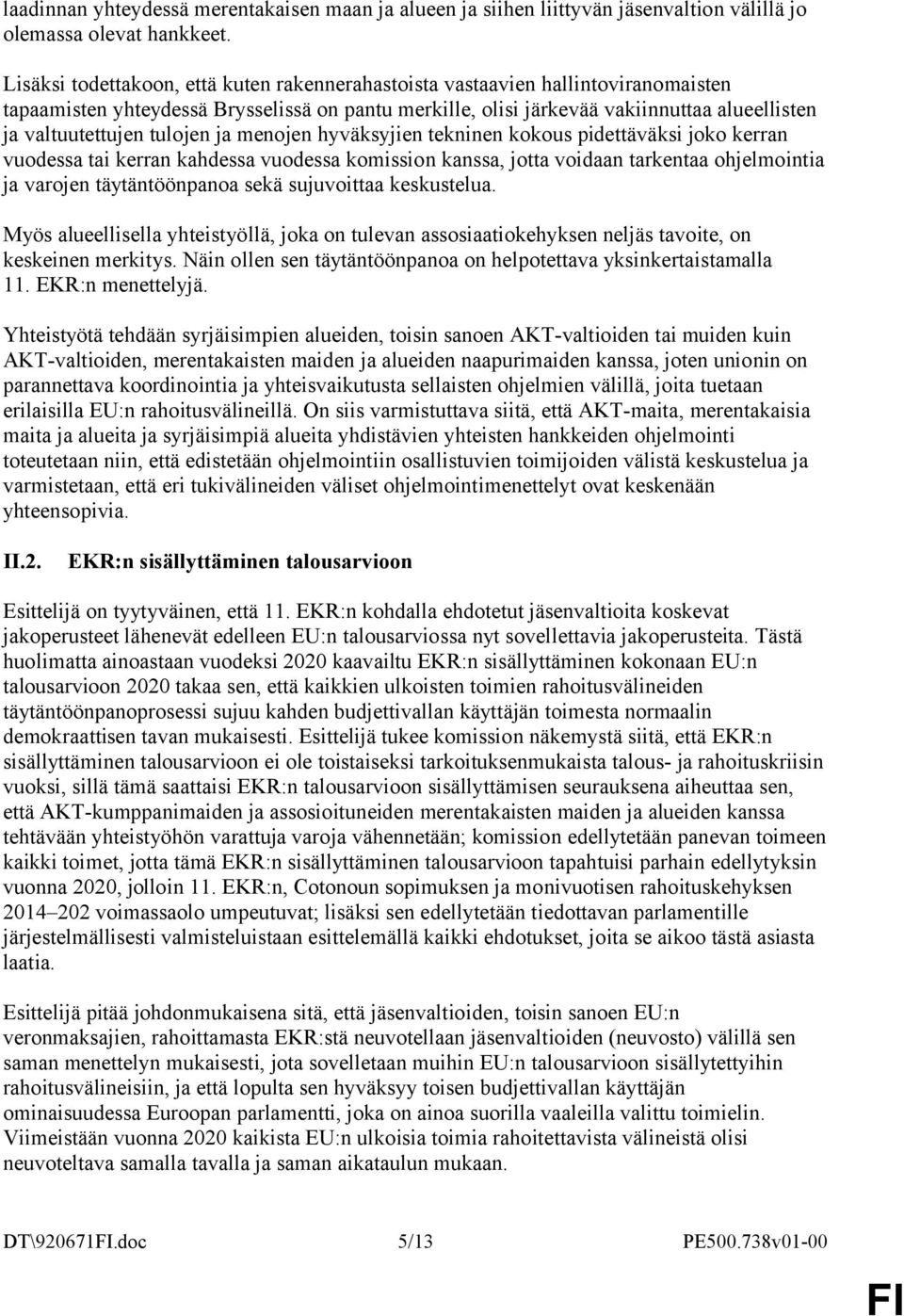 tulojen ja menojen hyväksyjien tekninen kokous pidettäväksi joko kerran vuodessa tai kerran kahdessa vuodessa komission kanssa, jotta voidaan tarkentaa ohjelmointia ja varojen täytäntöönpanoa sekä