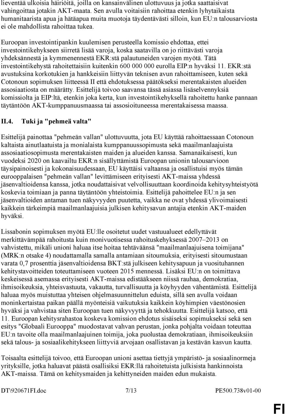 Euroopan investointipankin kuulemisen perusteella komissio ehdottaa, ettei investointikehykseen siirretä lisää varoja, koska saatavilla on jo riittävästi varoja yhdeksännestä ja kymmenennestä EKR:stä