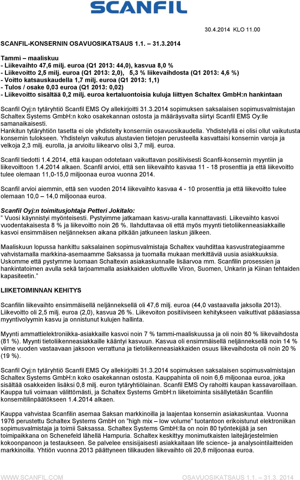 tytäryhtiö Scanfil EMS Oy allekirjoitti 31.3.2014 sopimuksen saksalaisen sopimusvalmistajan Schaltex Systems GmbH:n koko osakekannan ostosta ja määräysvalta siirtyi Scanfil EMS Oy:lle samanaikaisesti.