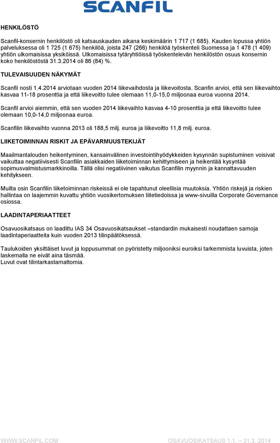 Ulkomaisissa tytäryhtiöissä työskentelevän henkilöstön osuus konsernin koko henkilöstöstä 31.3.2014 oli 86 (84) %. TULEVAISUUDEN NÄKYMÄT Scanfil nosti 1.4.2014 arviotaan vuoden 2014 liikevaihdosta ja liikevoitosta.