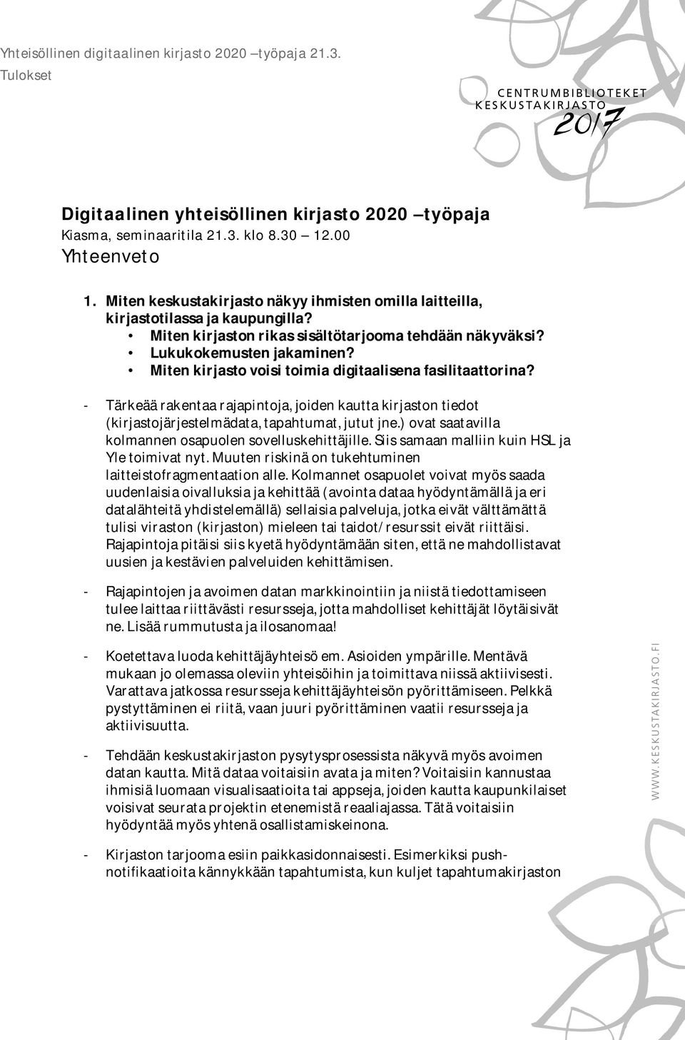 - Tärkeää rakentaa rajapintoja, joiden kautta kirjaston tiedot (kirjastojärjestelmädata, tapahtumat, jutut jne.) ovat saatavilla kolmannen osapuolen sovelluskehittäjille.