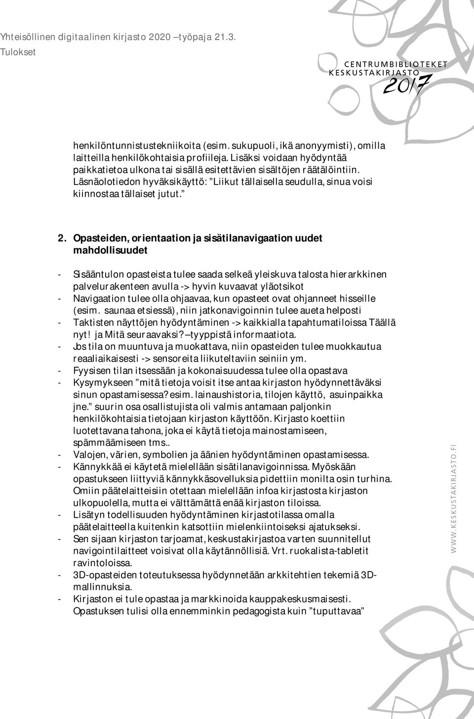 Opasteiden, orientaation ja sisätilanavigaation uudet mahdollisuudet - Sisääntulon opasteista tulee saada selkeä yleiskuva talosta hierarkkinen palvelurakenteen avulla -> hyvin kuvaavat yläotsikot -