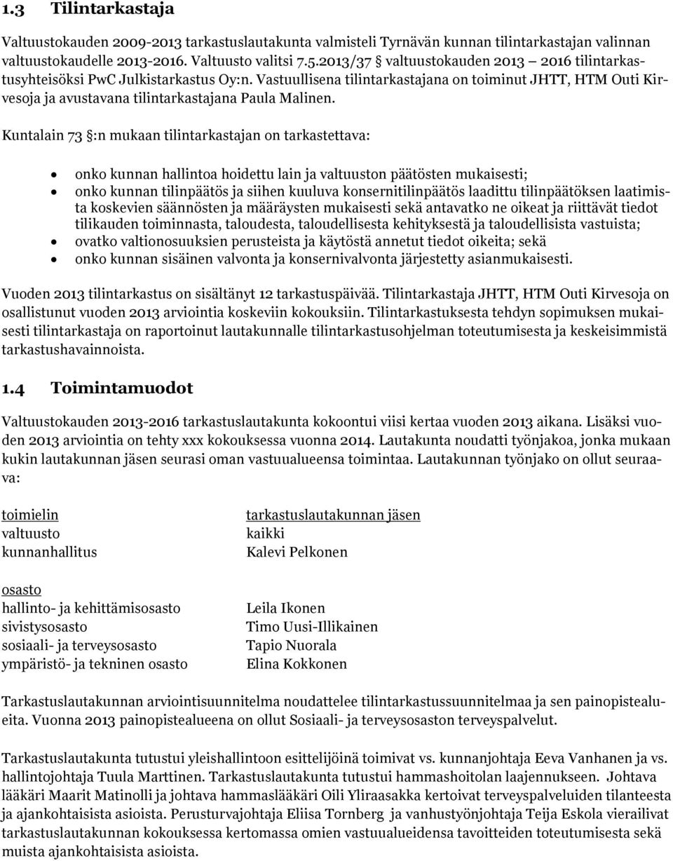 Kuntalain 73 :n mukaan tilintarkastajan on tarkastettava: onko kunnan hallintoa hoidettu lain ja valtuuston päätösten mukaisesti; onko kunnan tilinpäätös ja siihen kuuluva konsernitilinpäätös