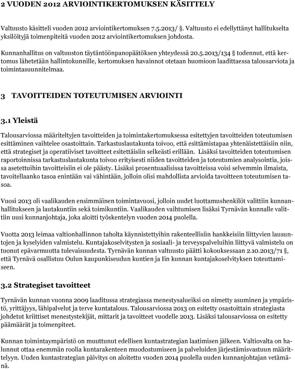 2013/134 todennut, että kertomus lähetetään hallintokunnille, kertomuksen havainnot otetaan huomioon laadittaessa talousarviota ja toimintasuunnitelmaa. 3 TAVOITTEIDEN TOTEUTUMISEN ARVIOINTI 3.