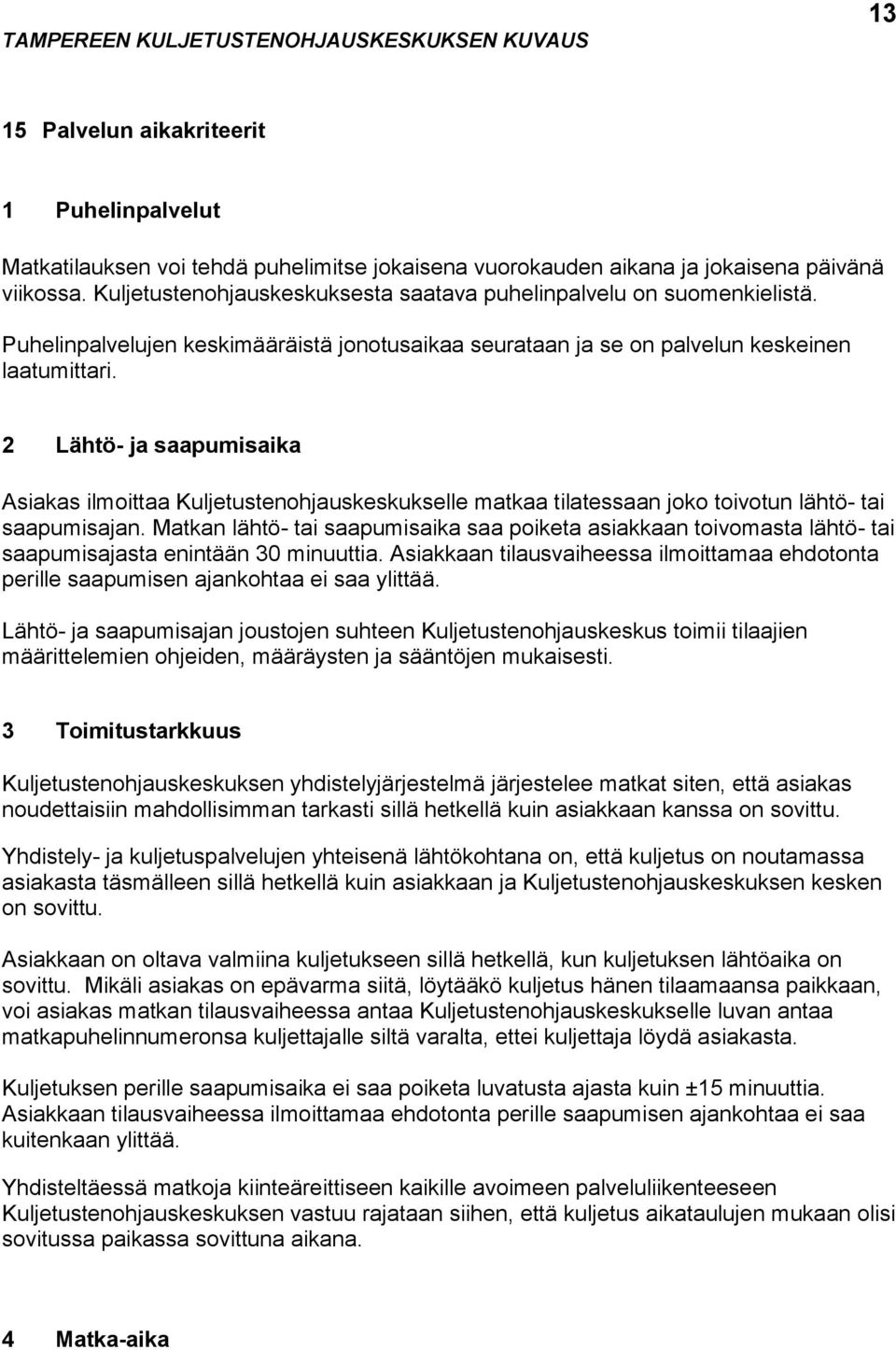 2 Lähtö- ja saapumisaika Asiakas ilmoittaa Kuljetustenohjauskeskukselle matkaa tilatessaan joko toivotun lähtö- tai saapumisajan.