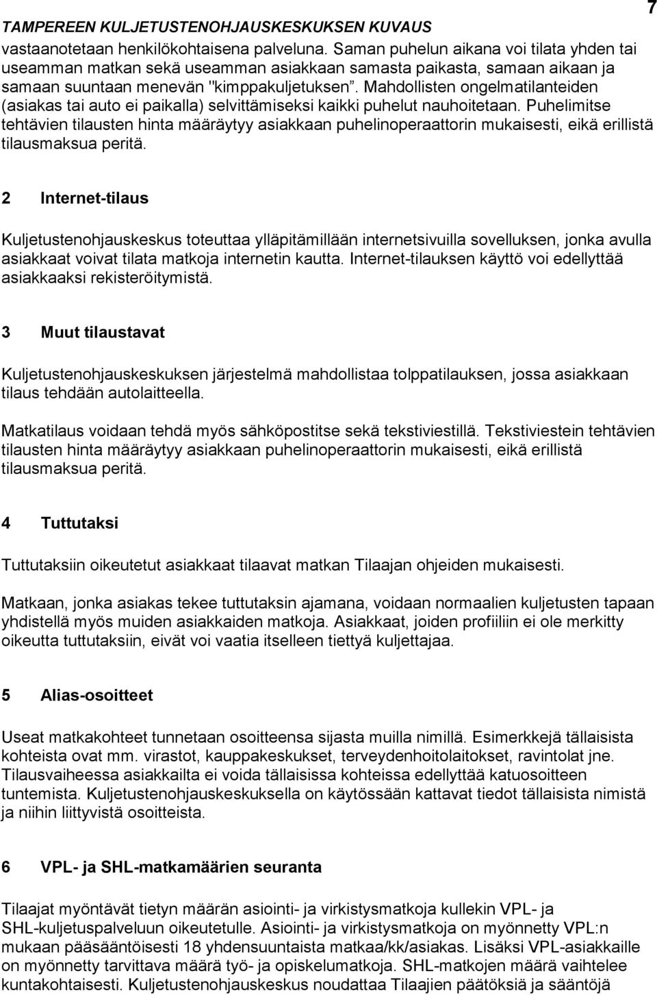 Mahdollisten ongelmatilanteiden (asiakas tai auto ei paikalla) selvittämiseksi kaikki puhelut nauhoitetaan.