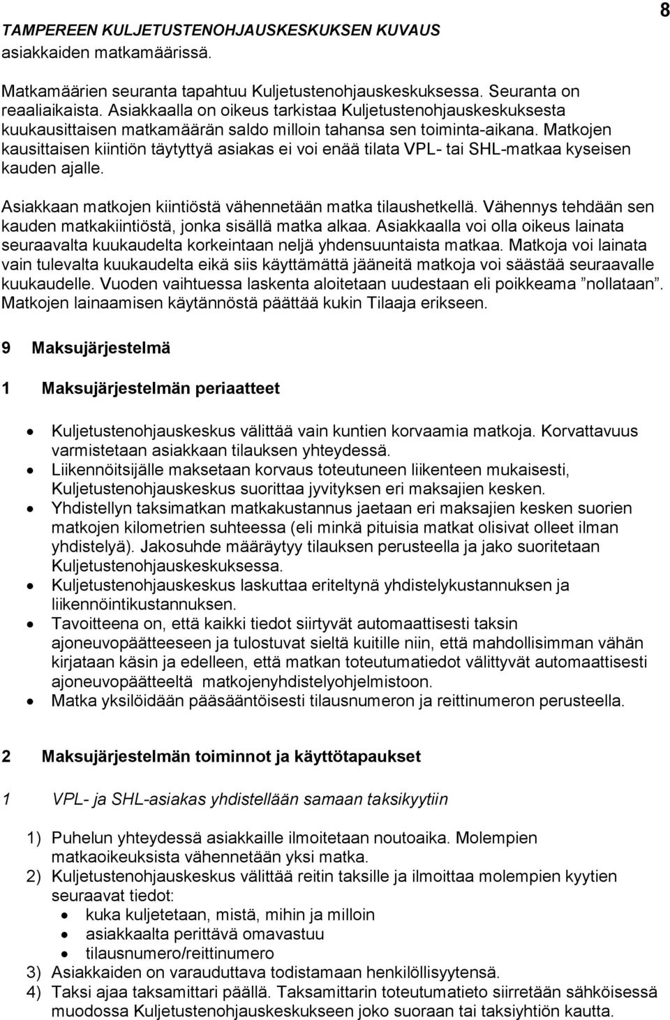 Matkojen kausittaisen kiintiön täytyttyä asiakas ei voi enää tilata VPL- tai SHL-matkaa kyseisen kauden ajalle. Asiakkaan matkojen kiintiöstä vähennetään matka tilaushetkellä.