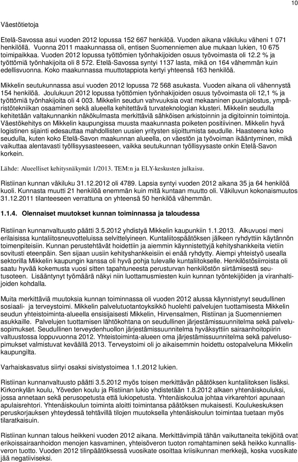 2 % ja työttömiä työnhakijoita oli 8 572. Etelä-Savossa syntyi 1137 lasta, mikä on 164 vähemmän kuin edellisvuonna. Koko maakunnassa muuttotappiota kertyi yhteensä 163 henkilöä.