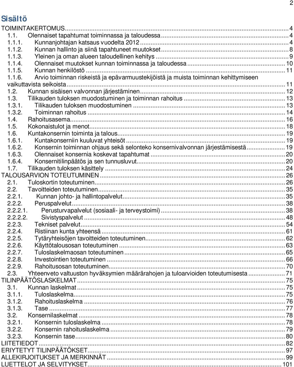 Arvio toiminnan riskeistä ja epävarmuustekijöistä ja muista toiminnan kehittymiseen vaikuttavista seikoista... 11 1.2. Kunnan sisäisen valvonnan järjestäminen... 12 1.3.