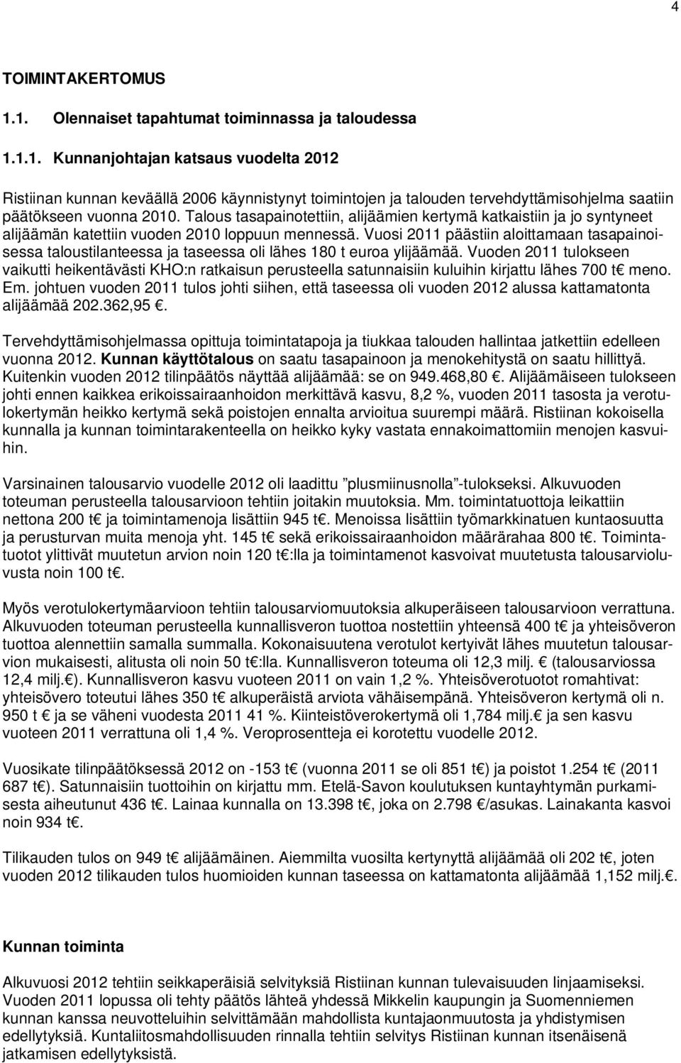 Vuosi 2011 päästiin aloittamaan tasapainoisessa taloustilanteessa ja taseessa oli lähes 180 t euroa ylijäämää.