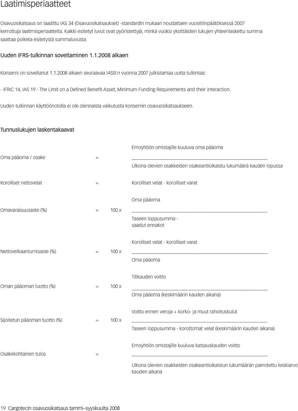 1.2008 alkaen Konserni on soveltanut 1.1.2008 alkaen seuraavaa IASB:n vuonna 2007 julkistamaa uutta tulkintaa: - IFRIC 14, IAS 19 - The Limit on a Defined Benefit Asset, Minimum Funding Requirements and their interaction.