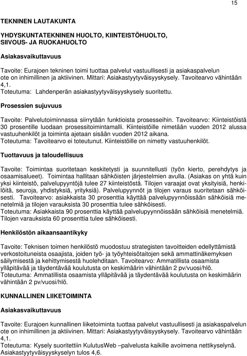 Prosessien sujuvuus Tavoite: Palvelutoiminnassa siirrytään funktioista prosesseihin. Tavoitearvo: Kiinteistöistä 30 prosentille luodaan prosessitoimintamalli.