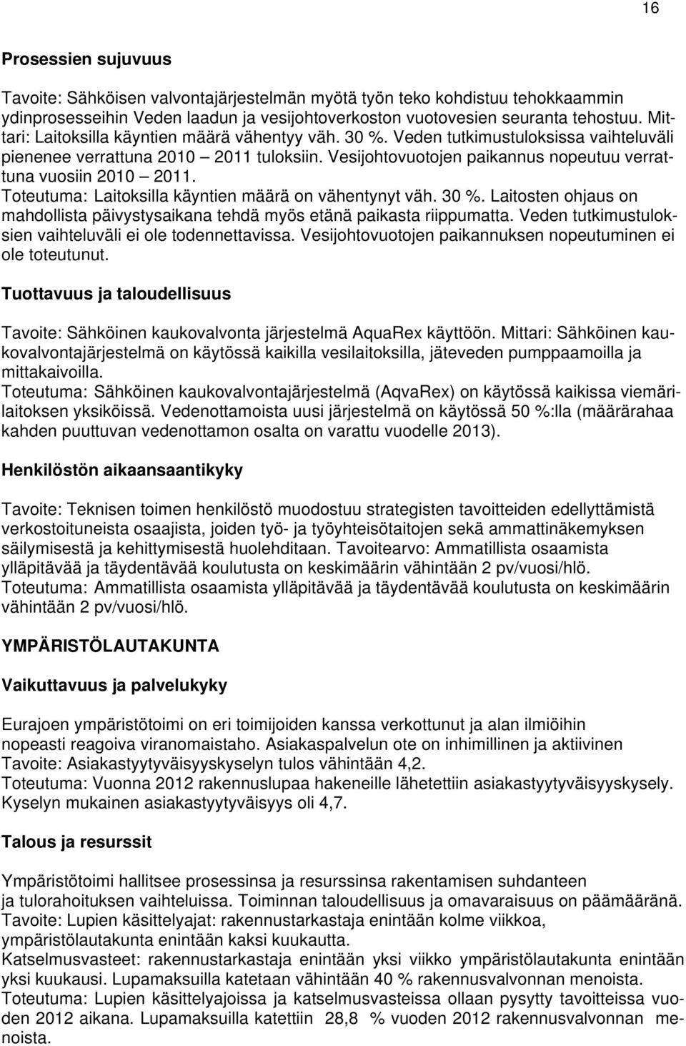 Vesijohtovuotojen paikannus nopeutuu verrattuna vuosiin 2010 2011. Toteutuma: Laitoksilla käyntien määrä on vähentynyt väh. 30 %.