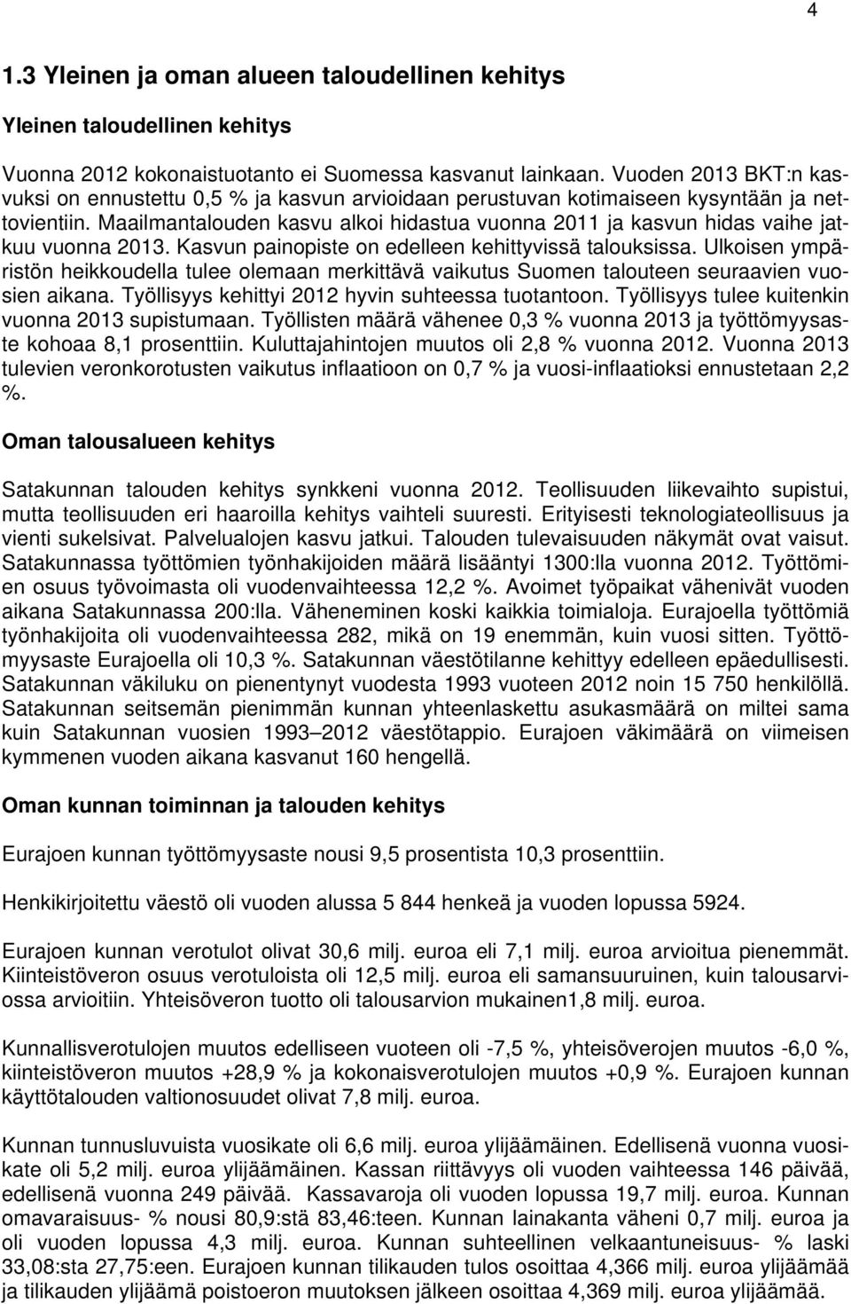 Maailmantalouden kasvu alkoi hidastua vuonna 2011 ja kasvun hidas vaihe jatkuu vuonna 2013. Kasvun painopiste on edelleen kehittyvissä talouksissa.