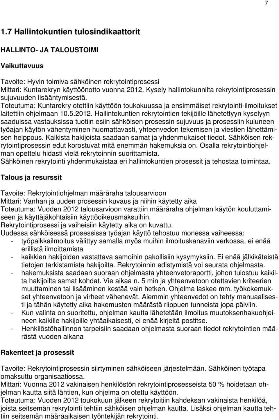 Hallintokuntien rekrytointien tekijöille lähetettyyn kyselyyn saaduissa vastauksissa tuotiin esiin sähköisen prosessin sujuvuus ja prosessiin kuluneen työajan käytön vähentyminen huomattavasti,