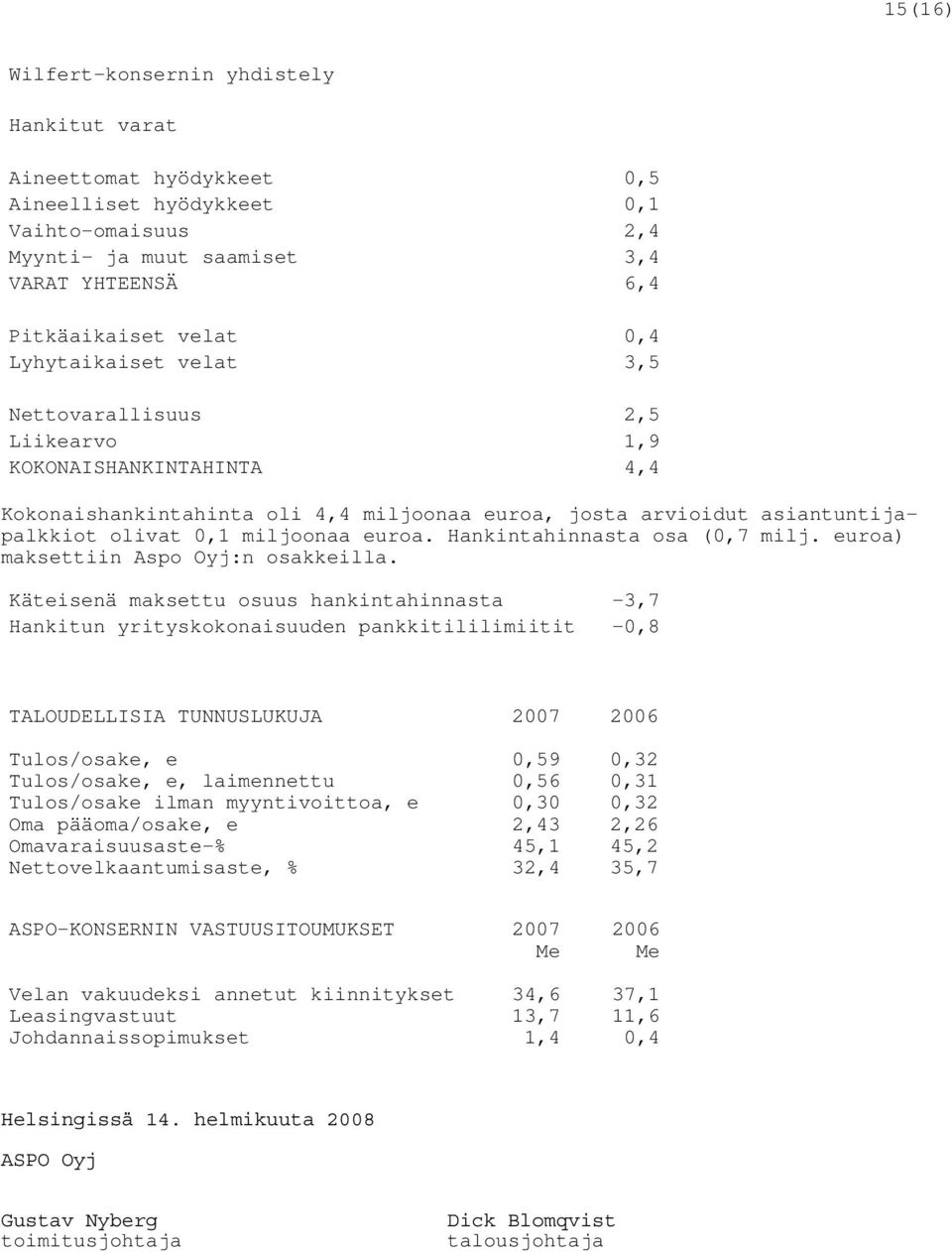 Hankintahinnasta osa (0,7 milj. euroa) maksettiin Aspo Oyj:n osakkeilla.