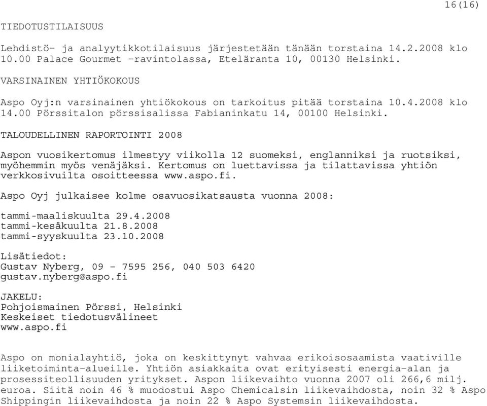 TALOUDELLINEN RAPORTOINTI 2008 Aspon vuosikertomus ilmestyy viikolla 12 suomeksi, englanniksi ja ruotsiksi, myöhemmin myös venäjäksi.