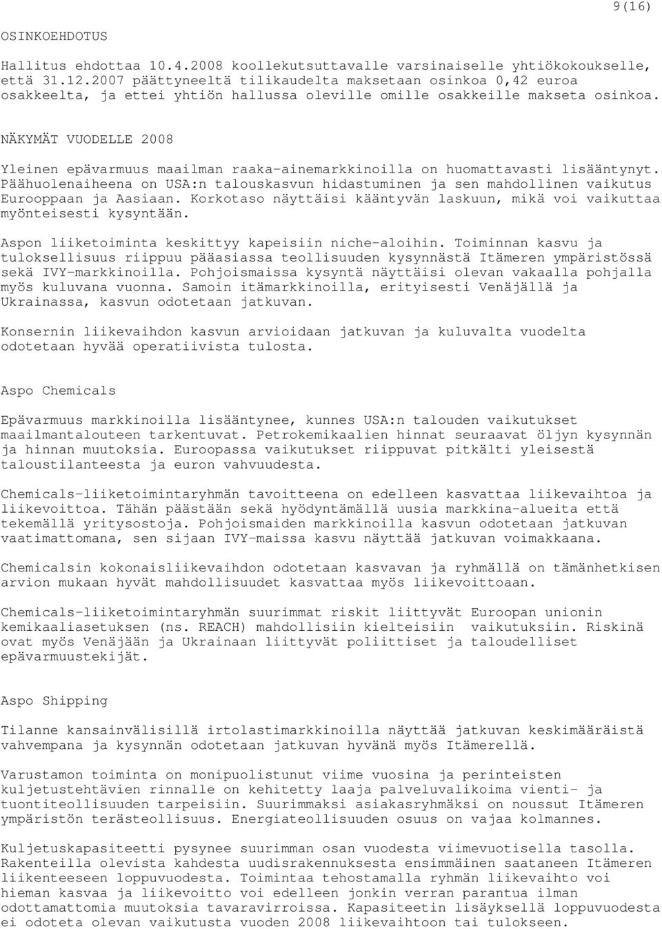 NÄKYMÄT VUODELLE 2008 Yleinen epävarmuus maailman raaka-ainemarkkinoilla on huomattavasti lisääntynyt.