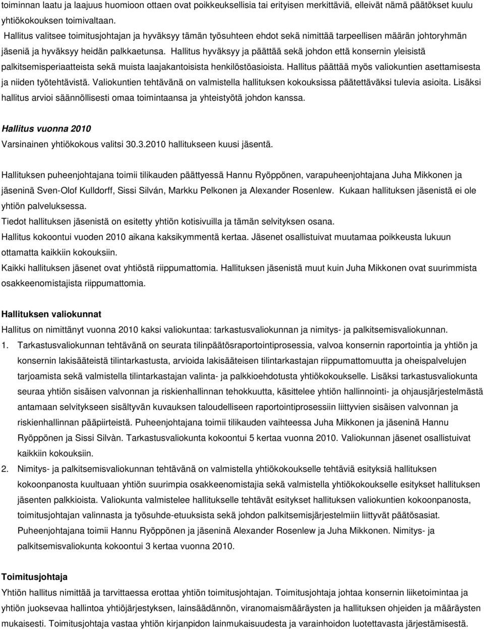 Hallitus hyväksyy ja päättää sekä johdon että konsernin yleisistä palkitsemisperiaatteista sekä muista laajakantoisista henkilöstöasioista.