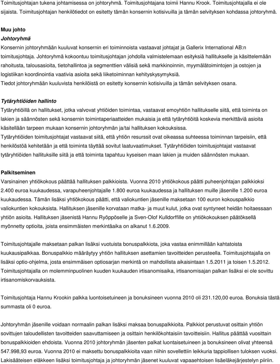 Muu johto Johtoryhmä Konsernin johtoryhmään kuuluvat konsernin eri toiminnoista vastaavat johtajat ja Gallerix International AB:n toimitusjohtaja.