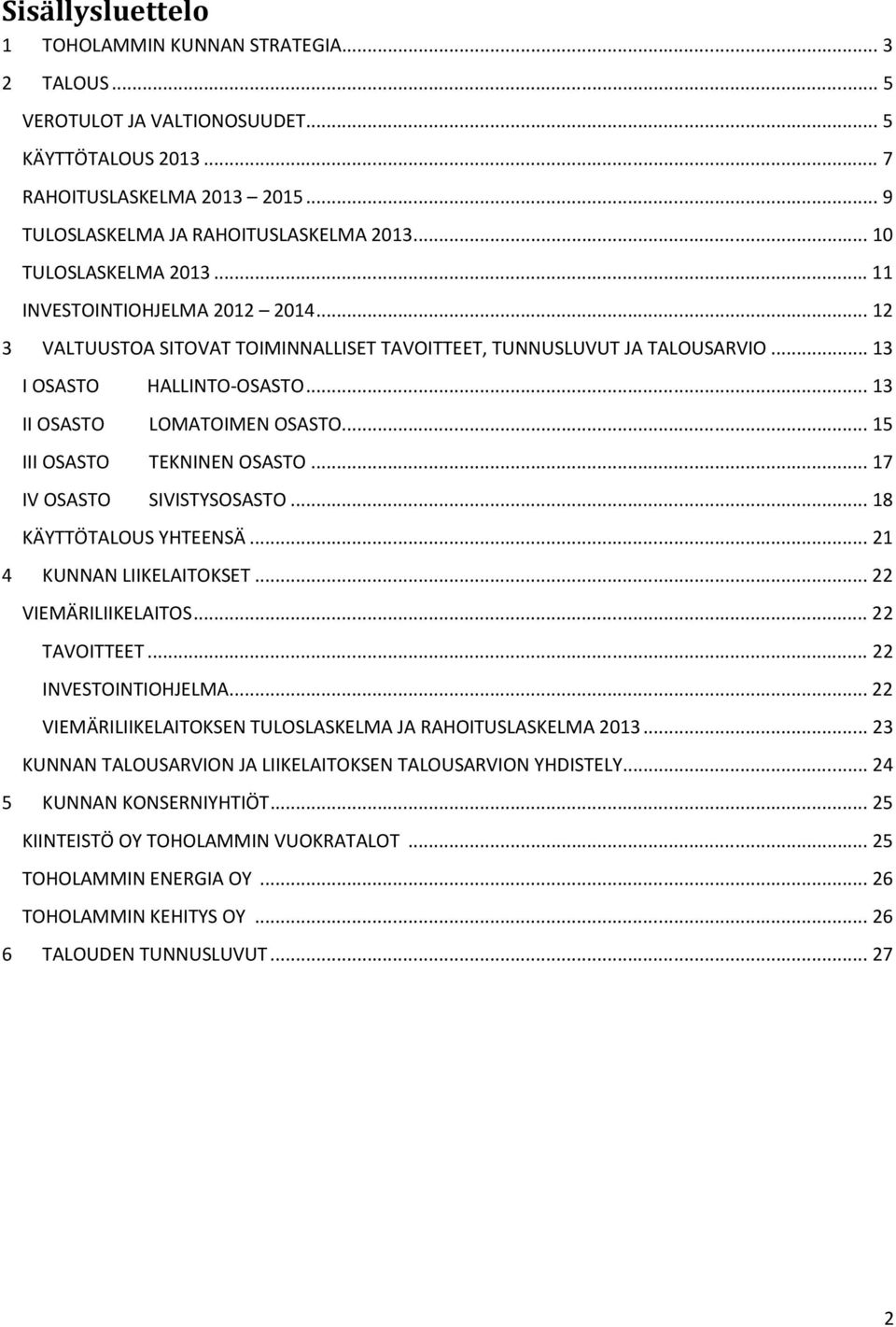 .. 13 II OSASTO LOMATOIMEN OSASTO... 15 III OSASTO TEKNINEN OSASTO... 17 IV OSASTO SIVISTYSOSASTO... 18 KÄYTTÖTALOUS YHTEENSÄ... 21 4 KUNNAN LIIKELAITOKSET... 22 VIEMÄRILIIKELAITOS... 22 TAVOITTEET.