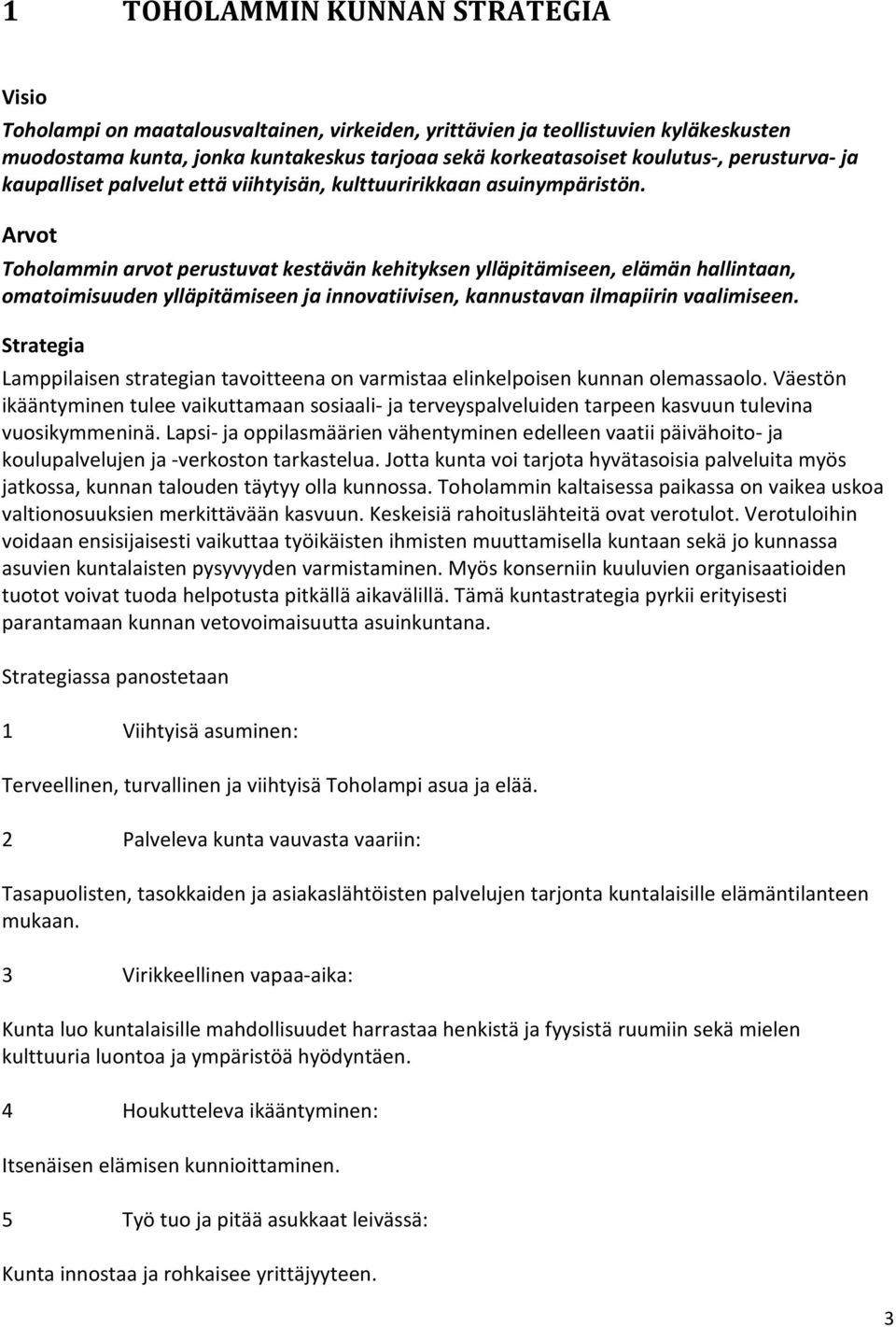 Arvot Toholammin arvot perustuvat kestävän kehityksen ylläpitämiseen, elämän hallintaan, omatoimisuuden ylläpitämiseen ja innovatiivisen, kannustavan ilmapiirin vaalimiseen.