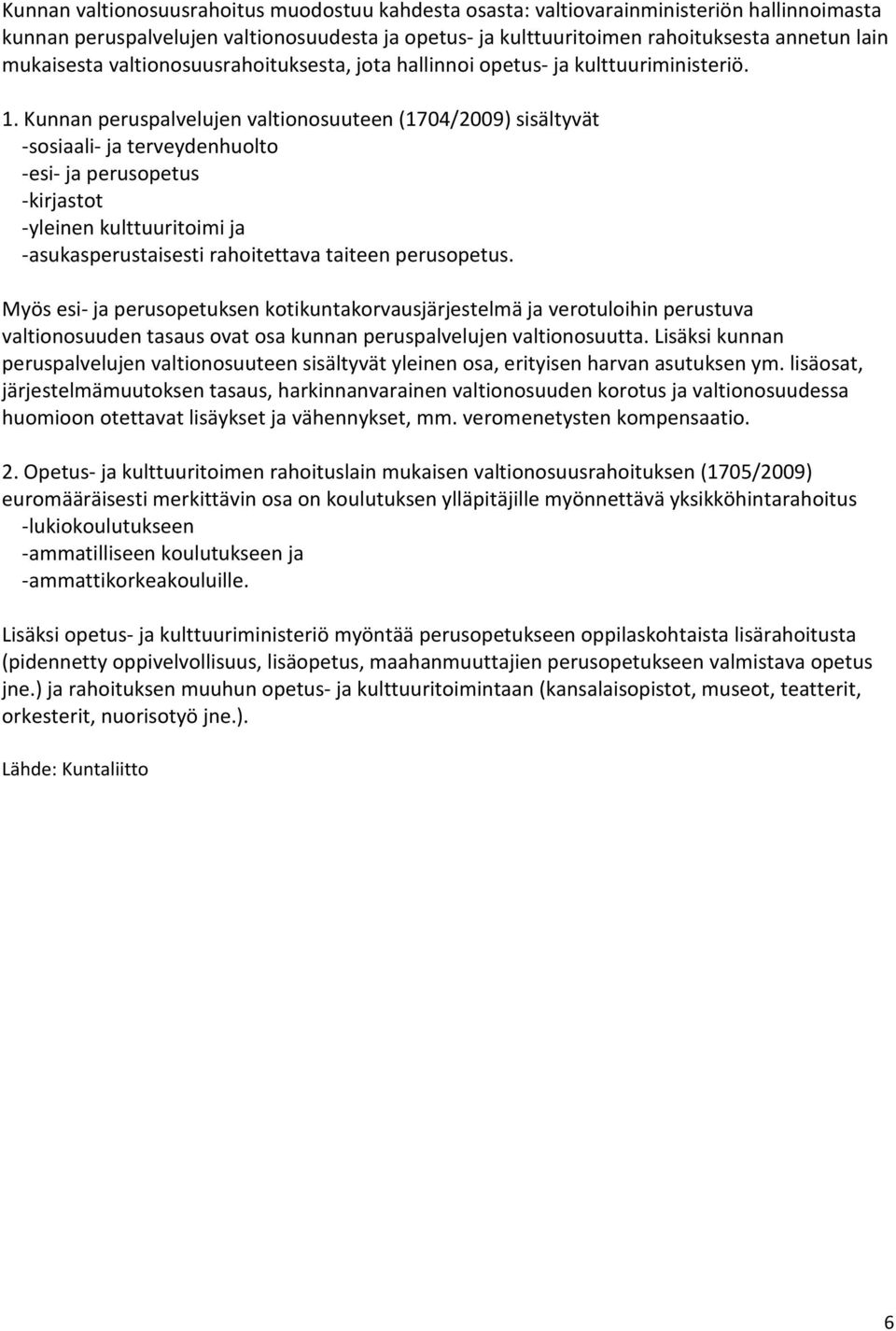 Kunnan peruspalvelujen valtionosuuteen (1704/2009) sisältyvät -sosiaali- ja terveydenhuolto -esi- ja perusopetus -kirjastot -yleinen kulttuuritoimi ja -asukasperustaisesti rahoitettava taiteen