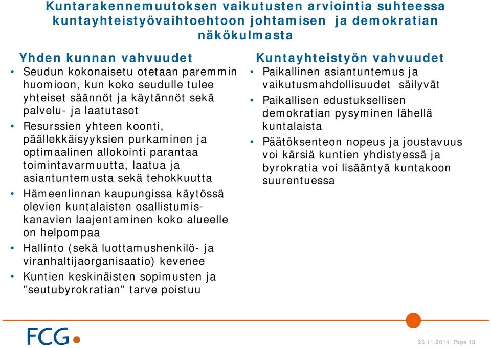 asiantuntemusta sekä tehokkuutta Hämeenlinnan kaupungissa käytössä olevien kuntalaisten osallistumiskanavien laajentaminen koko alueelle on helpompaa Hallinto (sekä luottamushenkilö- ja