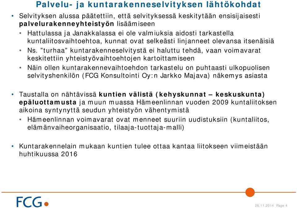 turhaa kuntarakenneselvitystä ei haluttu tehdä, vaan voimavarat keskitettiin yhteistyövaihtoehtojen kartoittamiseen Näin ollen kuntarakennevaihtoehdon tarkastelu on puhtaasti ulkopuolisen