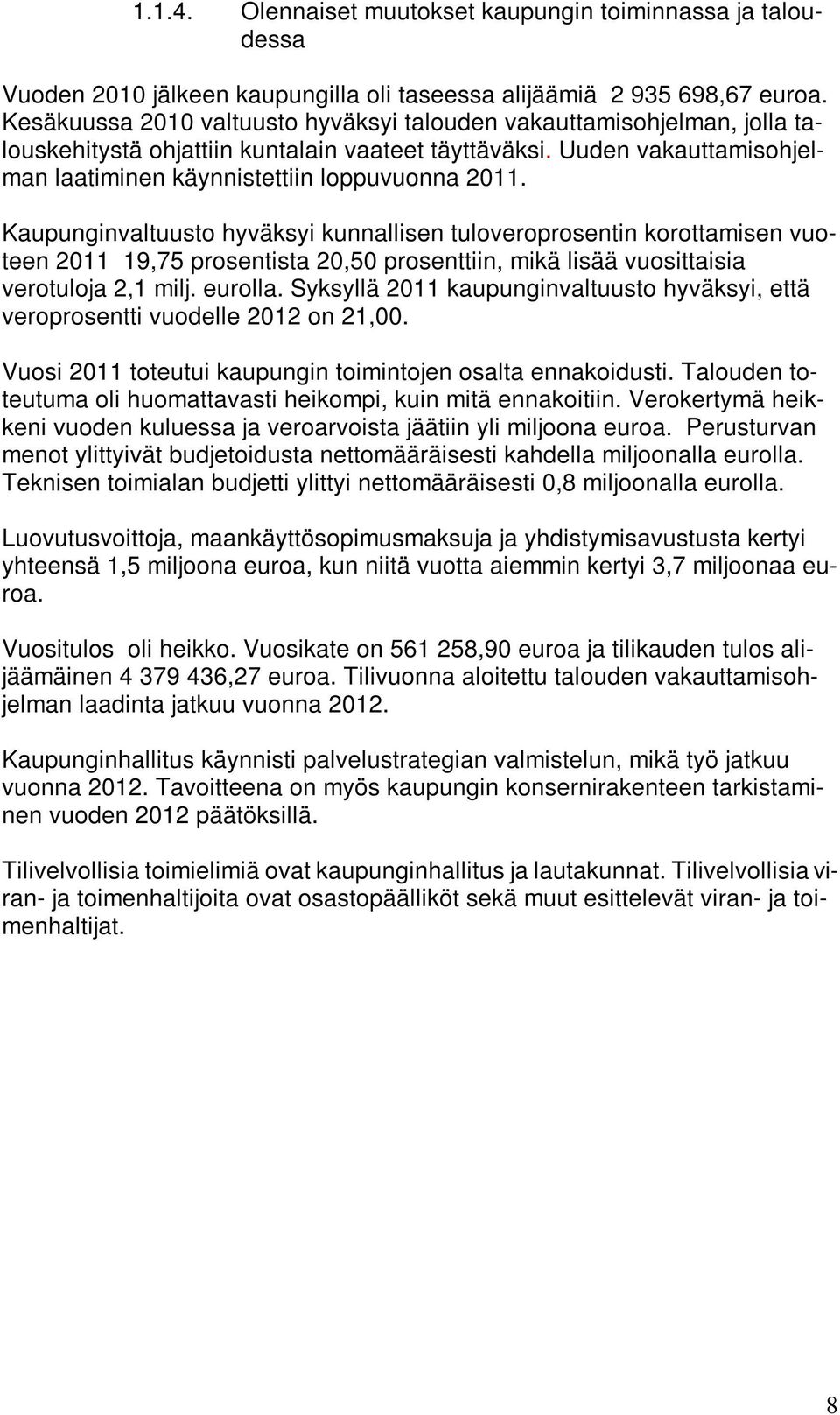 Kaupunginvaltuusto hyväksyi kunnallisen tuloveroprosentin korottamisen vuoteen 2011 19,75 prosentista 20,50 prosenttiin, mikä lisää vuosittaisia verotuloja 2,1 milj. eurolla.