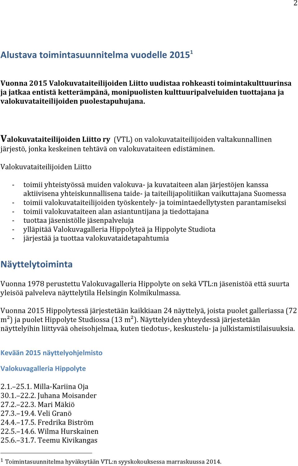 Valokuvataiteilijoiden Liitto ry (VTL) on valokuvataiteilijoiden valtakunnallinen järjestö, jonka keskeinen tehtävä on valokuvataiteen edistäminen.