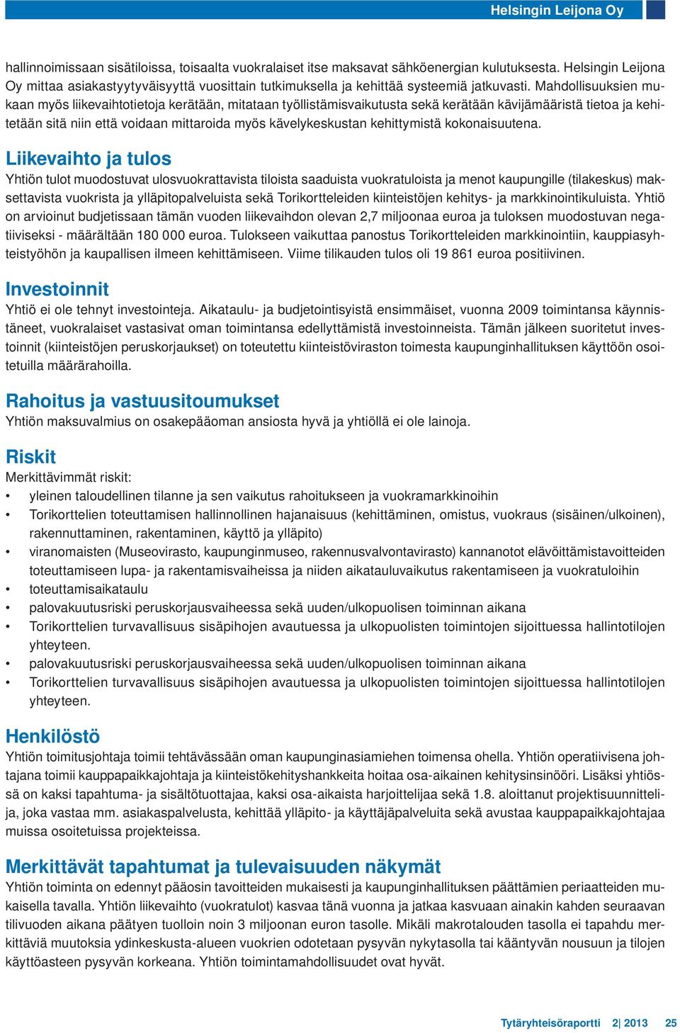 Mahdollisuuksien mukaan myös liikevaihtotietoja kerätään, mitataan työllistämisvaikutusta sekä kerätään kävijämääristä tietoa ja kehitetään sitä niin että voidaan mittaroida myös kävelykeskustan