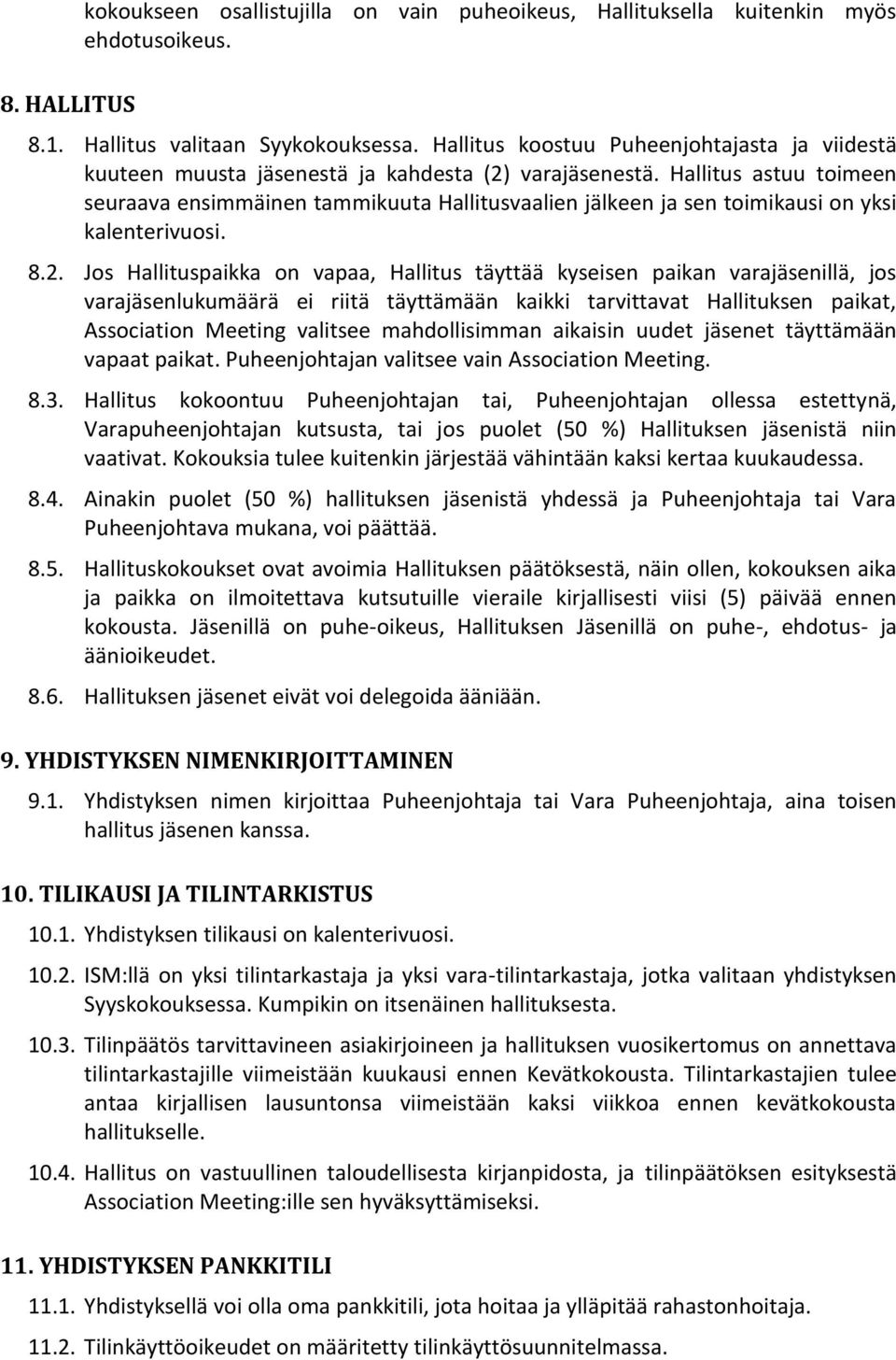 Hallitus astuu toimeen seuraava ensimmäinen tammikuuta Hallitusvaalien jälkeen ja sen toimikausi on yksi kalenterivuosi. 8.2.