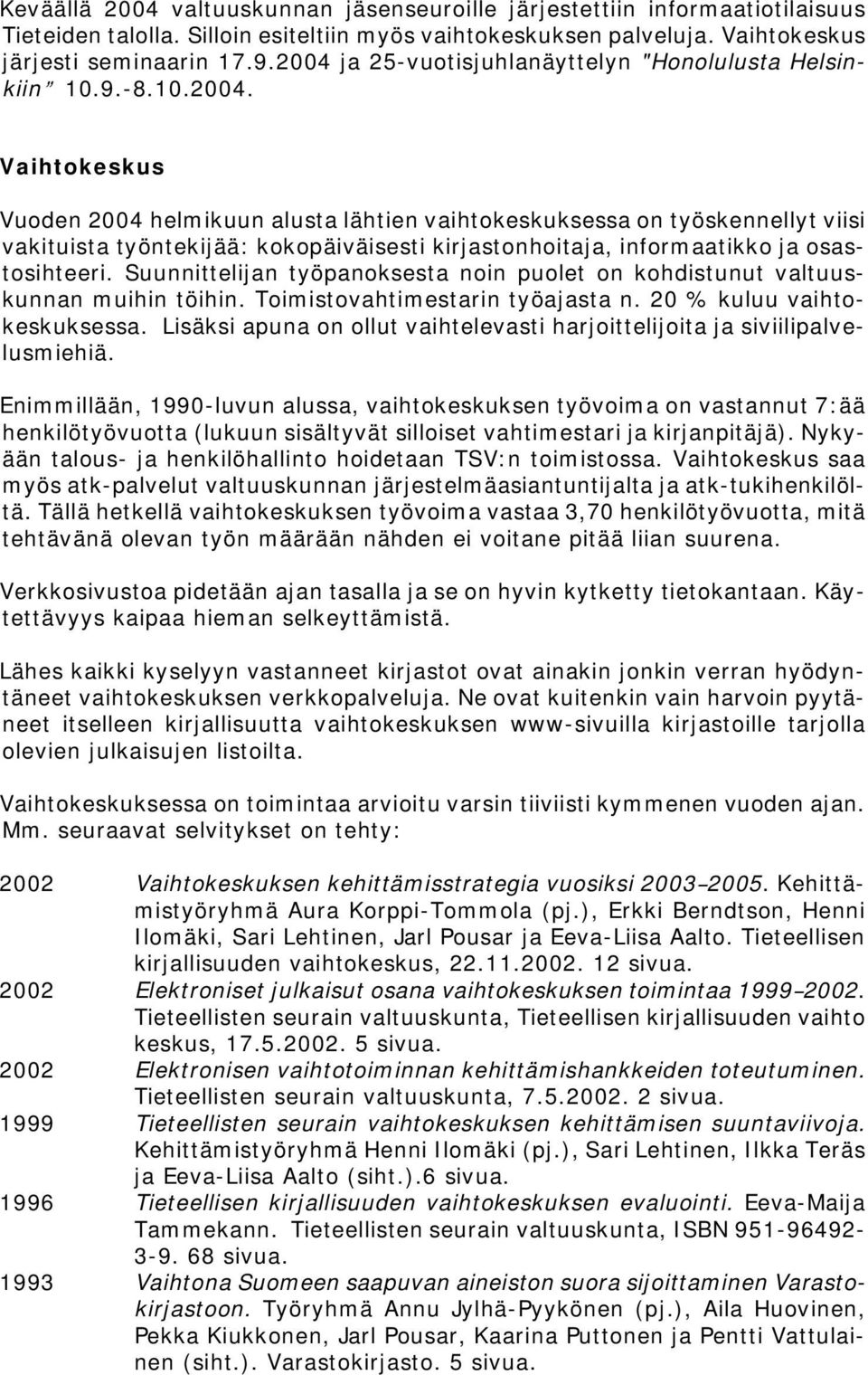 Suunnittelijan työpanoksesta noin puolet on kohdistunut valtuuskunnan muihin töihin. Toimistovahtimestarin työajasta n. 20 % kuluu vaihtokeskuksessa.