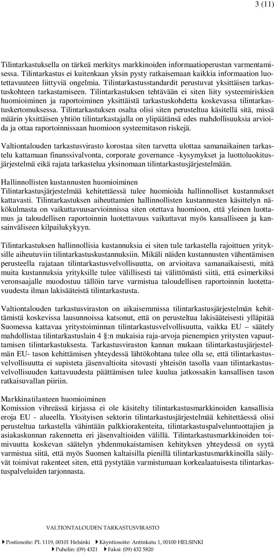 Tilintarkastuksen tehtävään ei siten liity systeemiriskien huomioiminen ja raportoiminen yksittäistä tarkastuskohdetta koskevassa tilintarkastuskertomuksessa.