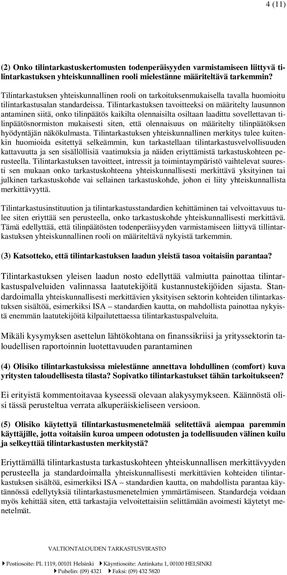 Tilintarkastuksen tavoitteeksi on määritelty lausunnon antaminen siitä, onko tilinpäätös kaikilta olennaisilta osiltaan laadittu sovellettavan tilinpäätösnormiston mukaisesti siten, että olennaisuus