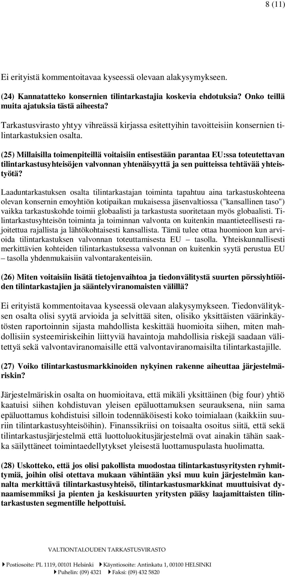 (25) Millaisilla toimenpiteillä voitaisiin entisestään parantaa EU:ssa toteutettavan tilintarkastusyhteisöjen valvonnan yhtenäisyyttä ja sen puitteissa tehtävää yhteistyötä?