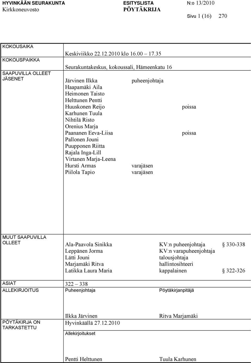 Jouni Puupponen Riitta Rajala Inga-Lill Virtanen Marja-Leena Hursti Armas Piilola Tapio puheenjohtaja varajäsen varajäsen poissa poissa MUUT SAAPUVILLA OLLEET Ala-Paavola Sinikka Leppänen Jorma Lätti